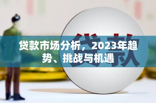 徽州贷款市场分析，2023年趋势、挑战与机遇