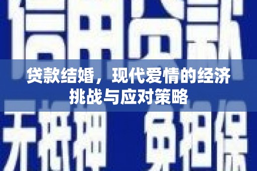 徽州贷款结婚，现代爱情的经济挑战与应对策略