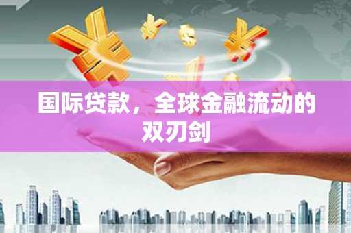徽州国际贷款，全球金融流动的双刃剑