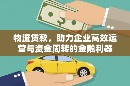 徽州物流贷款，助力企业高效运营与资金周转的金融利器