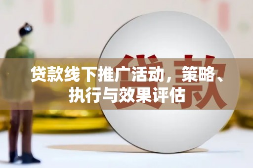 徽州贷款线下推广活动，策略、执行与效果评估