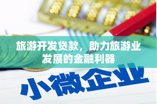 徽州旅游开发贷款，助力旅游业发展的金融利器