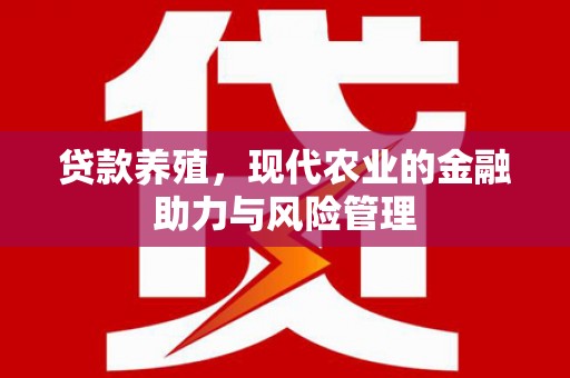 徽州贷款养殖，现代农业的金融助力与风险管理