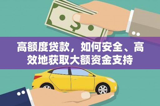 徽州高额度贷款，如何安全、高效地获取大额资金支持