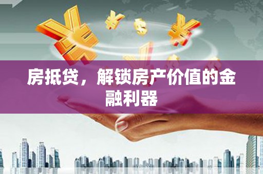 徽州房抵贷，解锁房产价值的金融利器
