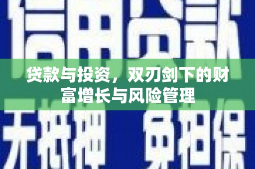 徽州贷款与投资，双刃剑下的财富增长与风险管理