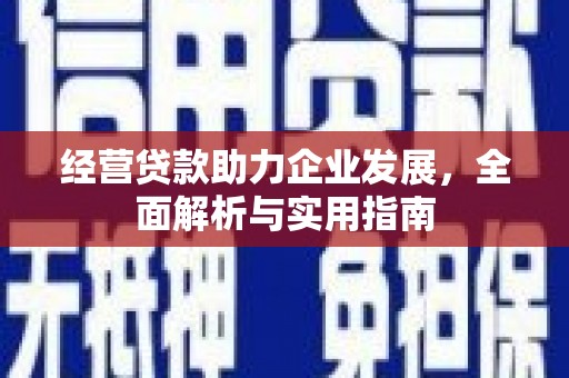 徽州经营贷款助力企业发展，全面解析与实用指南
