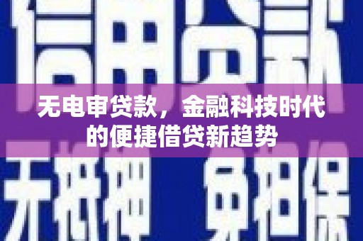 徽州无电审贷款，金融科技时代的便捷借贷新趋势