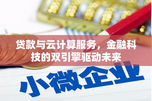 徽州贷款与云计算服务，金融科技的双引擎驱动未来