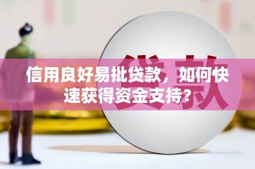 徽州信用良好易批贷款，如何快速获得资金支持？