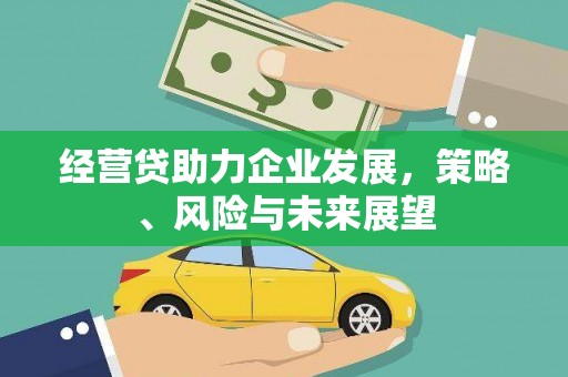 徽州经营贷助力企业发展，策略、风险与未来展望