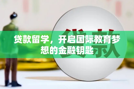 徽州贷款留学，开启国际教育梦想的金融钥匙