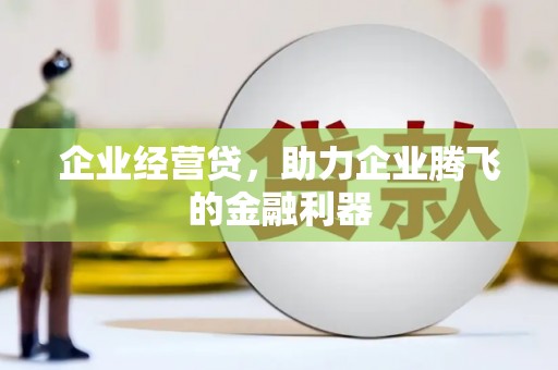 徽州企业经营贷，助力企业腾飞的金融利器