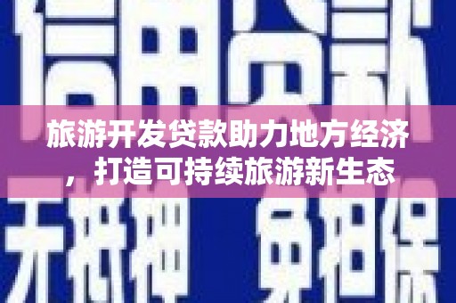 徽州旅游开发贷款助力地方经济，打造可持续旅游新生态
