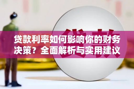 徽州贷款利率如何影响你的财务决策？全面解析与实用建议