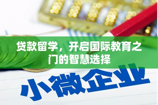徽州贷款留学，开启国际教育之门的智慧选择