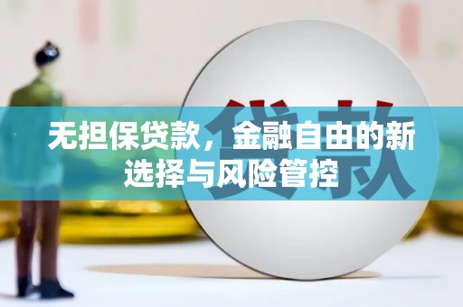 徽州无担保贷款，金融自由的新选择与风险管控