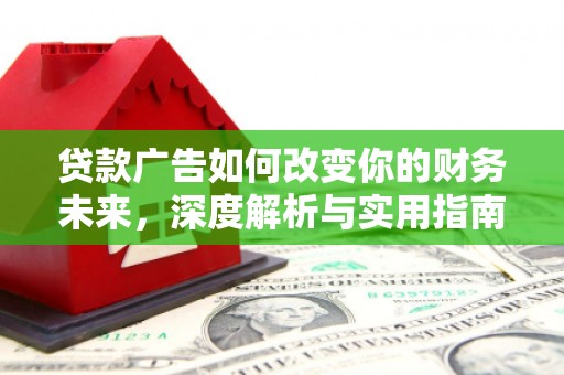 徽州贷款广告如何改变你的财务未来，深度解析与实用指南