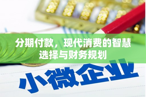 徽州分期付款，现代消费的智慧选择与财务规划