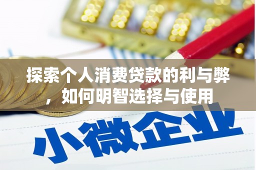 徽州探索个人消费贷款的利与弊，如何明智选择与使用
