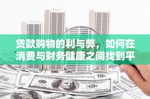 徽州贷款购物的利与弊，如何在消费与财务健康之间找到平衡