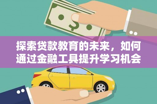 徽州探索贷款教育的未来，如何通过金融工具提升学习机会