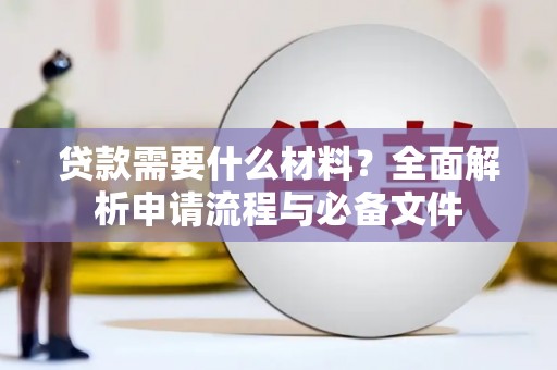 徽州贷款需要什么材料？全面解析申请流程与必备文件