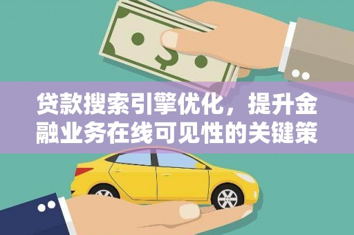 徽州贷款搜索引擎优化，提升金融业务在线可见性的关键策略