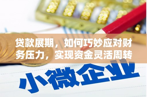 徽州贷款展期，如何巧妙应对财务压力，实现资金灵活周转