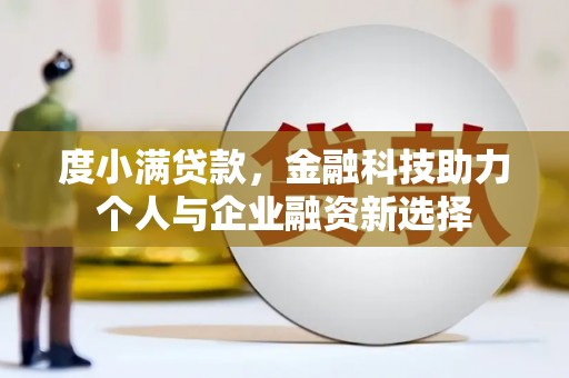 徽州度小满贷款，金融科技助力个人与企业融资新选择