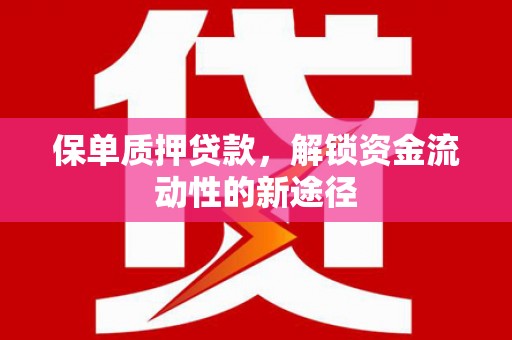 徽州保单质押贷款，解锁资金流动性的新途径