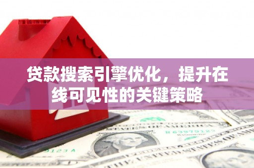 徽州贷款搜索引擎优化，提升在线可见性的关键策略