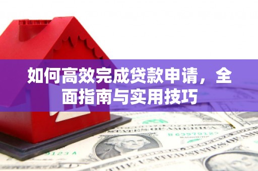徽州如何高效完成贷款申请，全面指南与实用技巧