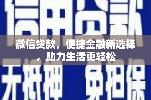 徽州微信贷款，便捷金融新选择，助力生活更轻松