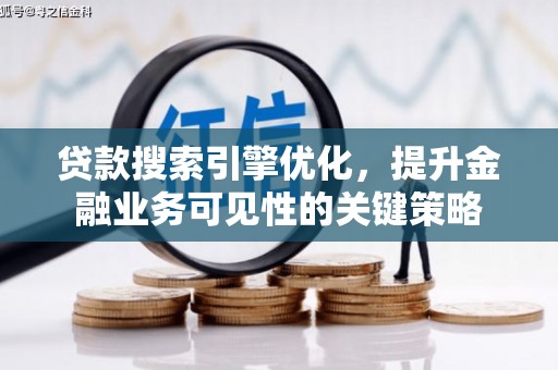 徽州贷款搜索引擎优化，提升金融业务可见性的关键策略