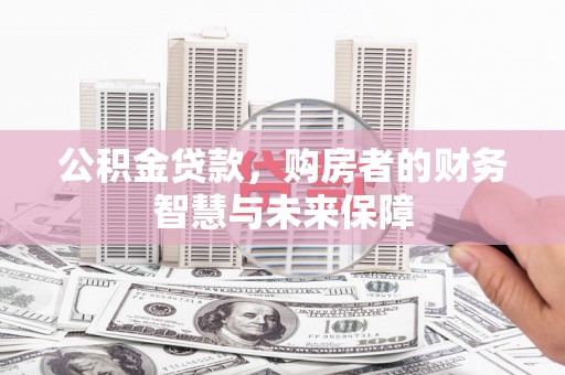 徽州公积金贷款，购房者的财务智慧与未来保障