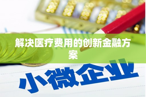 徽州解决医疗费用的创新金融方案