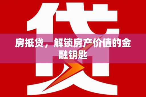 徽州房抵贷，解锁房产价值的金融钥匙