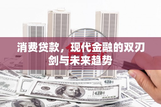 徽州消费贷款，现代金融的双刃剑与未来趋势