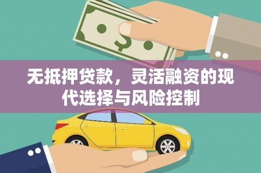徽州无抵押贷款，灵活融资的现代选择与风险控制