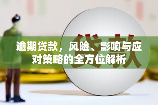 徽州逾期贷款，风险、影响与应对策略的全方位解析