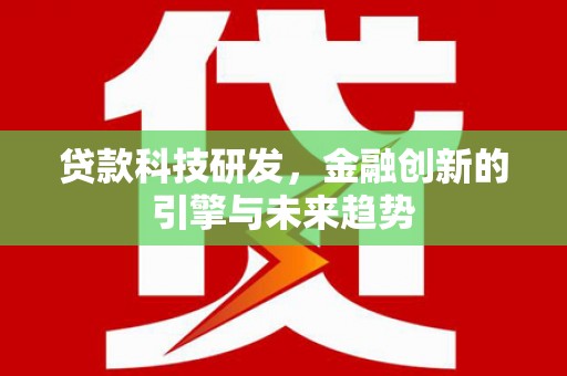 徽州贷款科技研发，金融创新的引擎与未来趋势