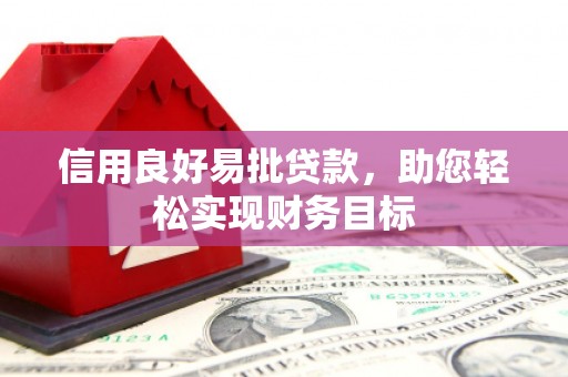 徽州信用良好易批贷款，助您轻松实现财务目标