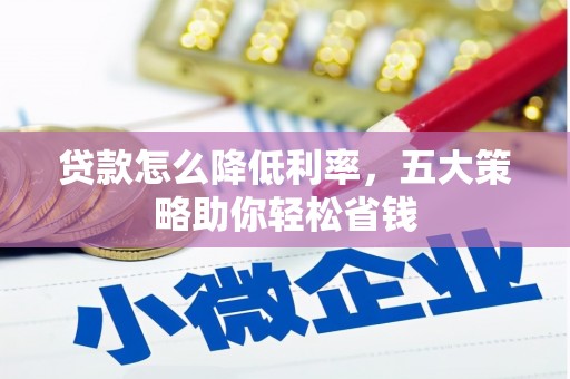 徽州贷款怎么降低利率，五大策略助你轻松省钱