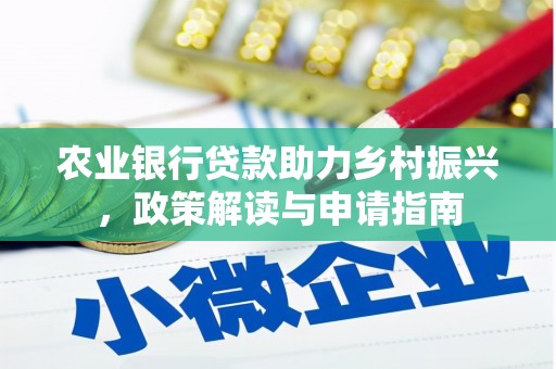 徽州农业银行贷款助力乡村振兴，政策解读与申请指南