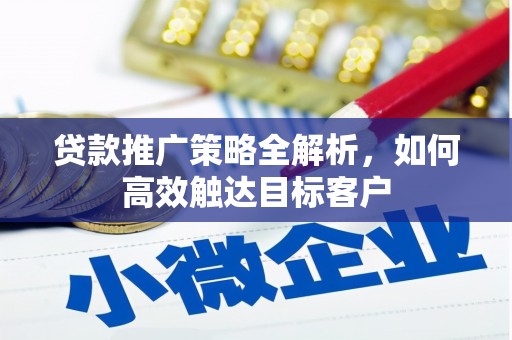 徽州贷款推广策略全解析，如何高效触达目标客户