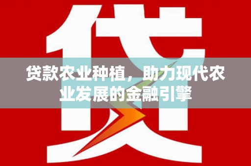 徽州贷款农业种植，助力现代农业发展的金融引擎
