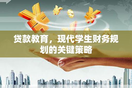 徽州贷款教育，现代学生财务规划的关键策略