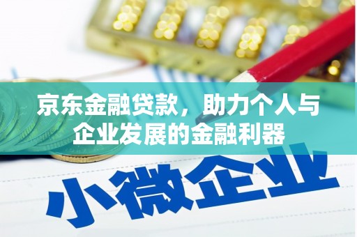 徽州京东金融贷款，助力个人与企业发展的金融利器