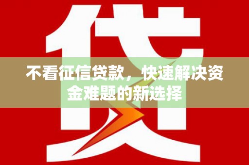 徽州不看征信贷款，快速解决资金难题的新选择